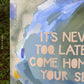 IT'S NEVER TOO LATE TO COME HOME TO YOUR SELF - 2025