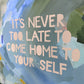 IT'S NEVER TOO LATE TO COME HOME TO YOUR SELF - 2025