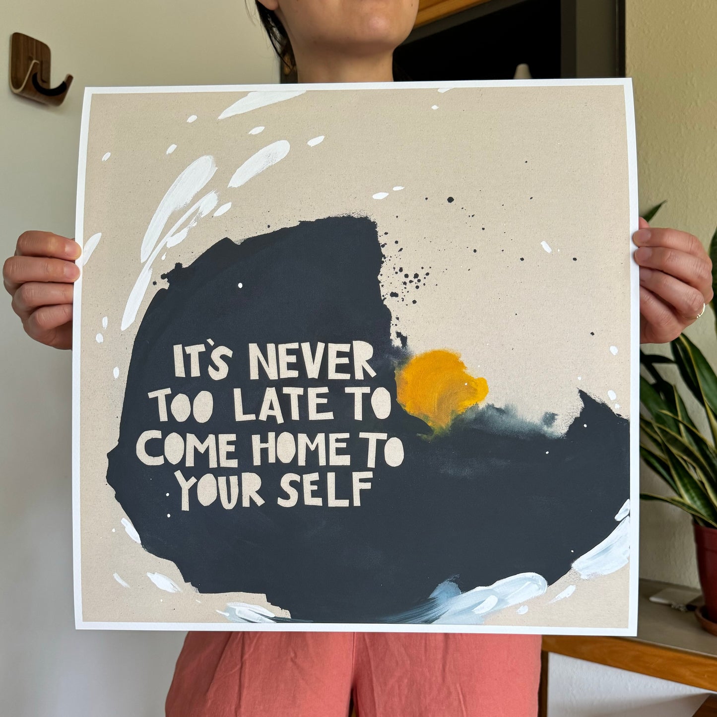 IT'S NEVER TOO LATE TO COME HOME TO YOUR SELF - 2023 (print)